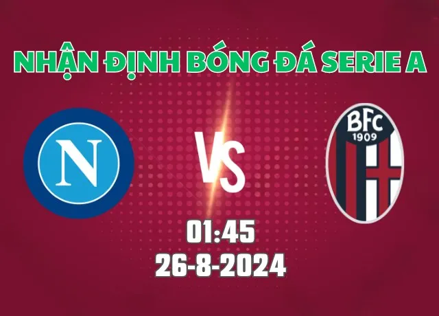 Nhận định bóng đá Napoli vs Bologna 01h45 ngày 26/8